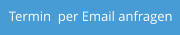 Termin  per Email anfragen